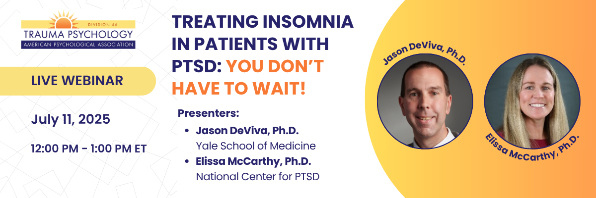 Banner for a webinar titled Treating Insomnia in Patients with PTSD: You Don't Have to Wait! with Speakers: Jason DeViva, Ph.D. & Elissa McCarthy, PH.D Recorded on July 11, 2025